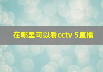 在哪里可以看cctv 5直播